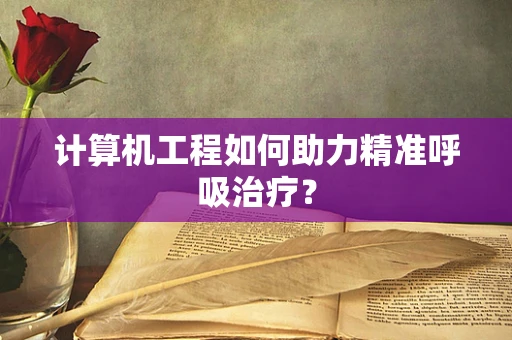 计算机工程如何助力精准呼吸治疗？