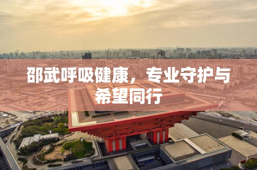 邵武呼吸健康，专业守护与希望同行