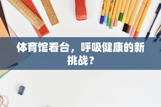 体育馆看台，呼吸健康的新挑战？