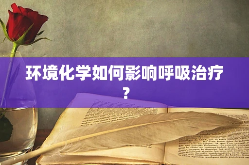 环境化学如何影响呼吸治疗？
