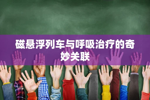磁悬浮列车与呼吸治疗的奇妙关联
