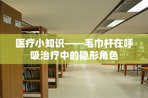 医疗小知识——毛巾杆在呼吸治疗中的隐形角色
