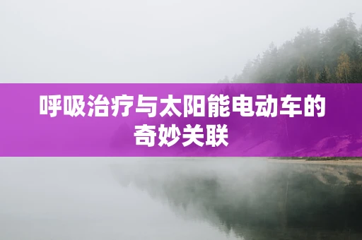 呼吸治疗与太阳能电动车的奇妙关联