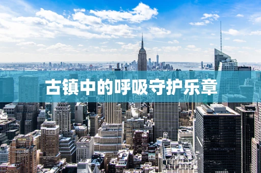 古镇中的呼吸守护乐章