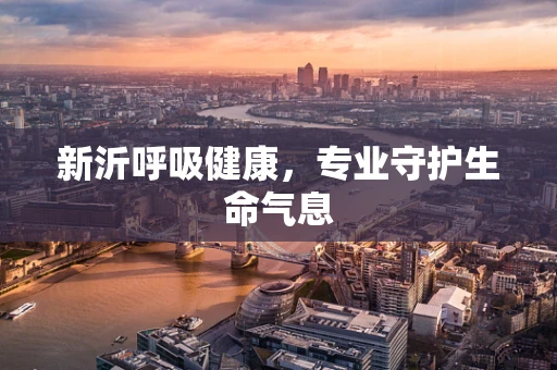 新沂呼吸健康，专业守护生命气息