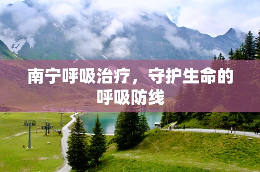 南宁呼吸治疗，守护生命的呼吸防线