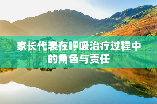 家长代表在呼吸治疗过程中的角色与责任