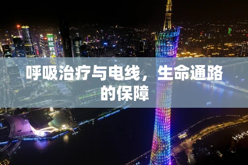 呼吸治疗与电线，生命通路的保障