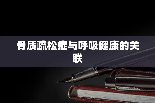 骨质疏松症与呼吸健康的关联