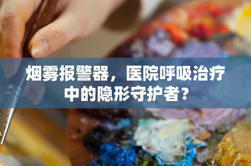 烟雾报警器，医院呼吸治疗中的隐形守护者？
