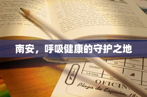南安，呼吸健康的守护之地