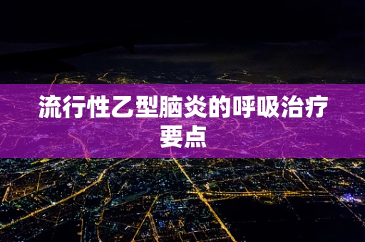 流行性乙型脑炎的呼吸治疗要点