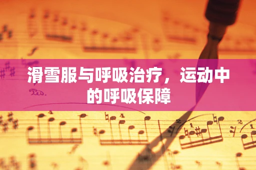 滑雪服与呼吸治疗，运动中的呼吸保障