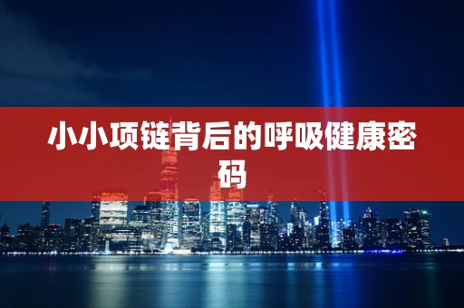 小小项链背后的呼吸健康密码