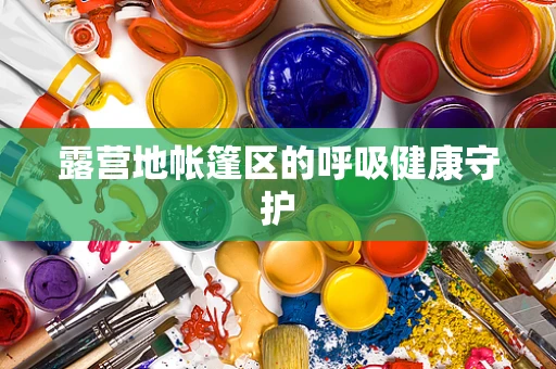 露营地帐篷区的呼吸健康守护