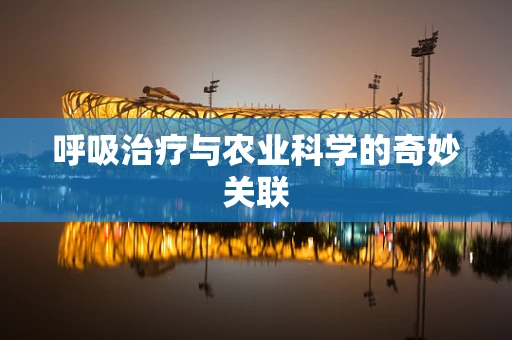 呼吸治疗与农业科学的奇妙关联
