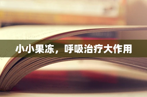 小小果冻，呼吸治疗大作用