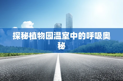 探秘植物园温室中的呼吸奥秘