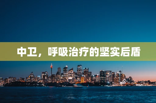 中卫，呼吸治疗的坚实后盾