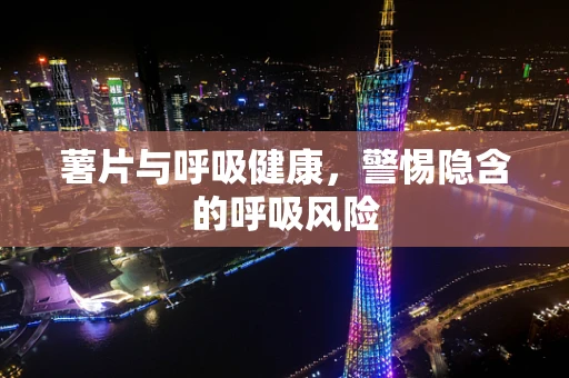 薯片与呼吸健康，警惕隐含的呼吸风险