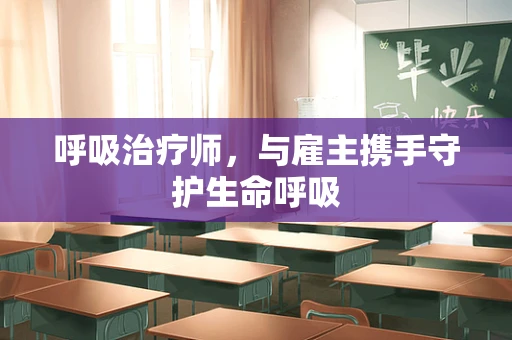 呼吸治疗师，与雇主携手守护生命呼吸