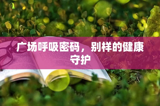 广场呼吸密码，别样的健康守护