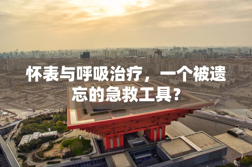 怀表与呼吸治疗，一个被遗忘的急救工具？
