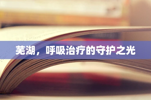芜湖，呼吸治疗的守护之光