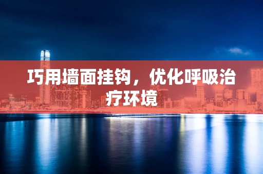 巧用墙面挂钩，优化呼吸治疗环境