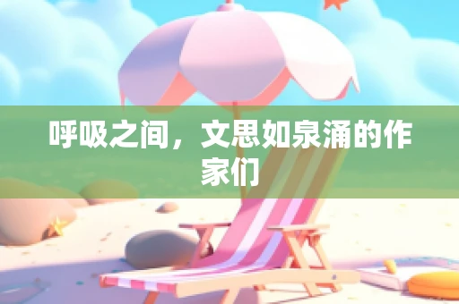 呼吸之间，文思如泉涌的作家们