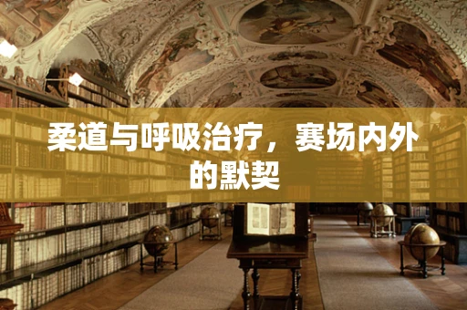 柔道与呼吸治疗，赛场内外的默契