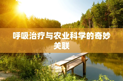 呼吸治疗与农业科学的奇妙关联