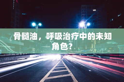 骨髓油，呼吸治疗中的未知角色？