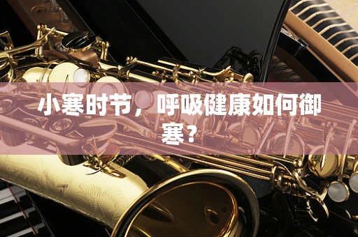小寒时节，呼吸健康如何御寒？