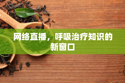网络直播，呼吸治疗知识的新窗口