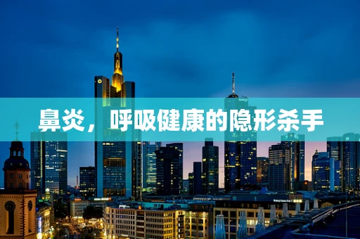 鼻炎，呼吸健康的隐形杀手