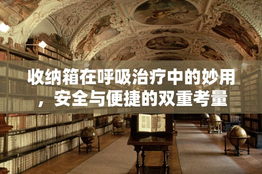 收纳箱在呼吸治疗中的妙用，安全与便捷的双重考量