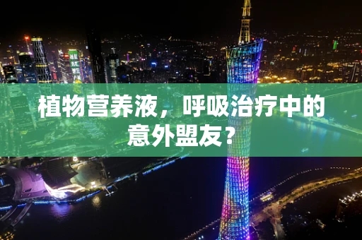 植物营养液，呼吸治疗中的意外盟友？