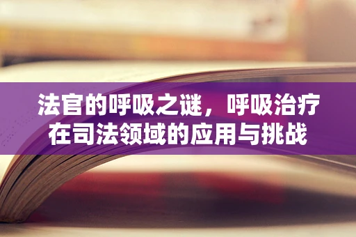法官的呼吸之谜，呼吸治疗在司法领域的应用与挑战