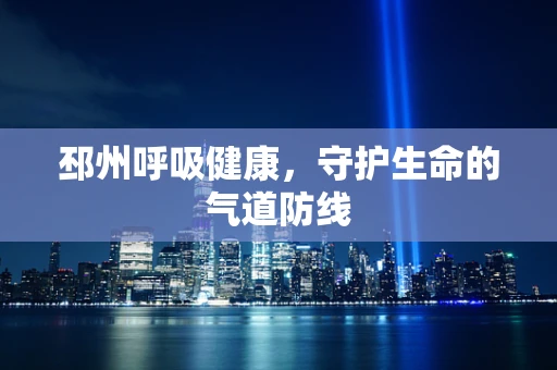 邳州呼吸健康，守护生命的气道防线