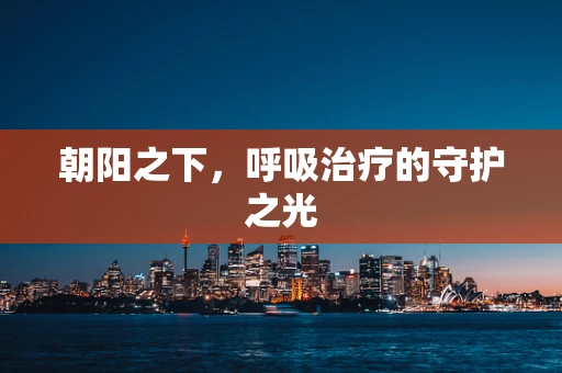 朝阳之下，呼吸治疗的守护之光