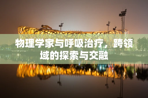 物理学家与呼吸治疗，跨领域的探索与交融