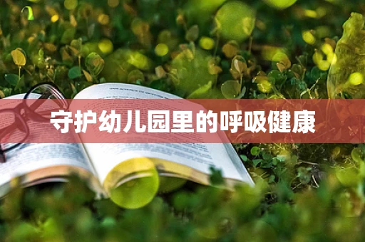 守护幼儿园里的呼吸健康