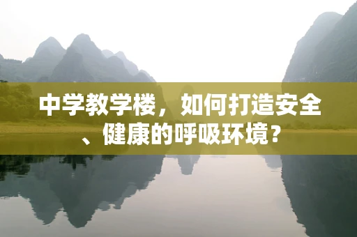 中学教学楼，如何打造安全、健康的呼吸环境？
