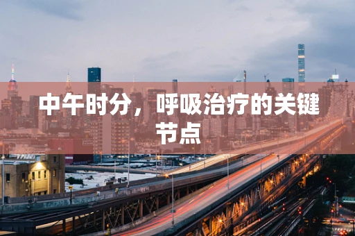 中午时分，呼吸治疗的关键节点