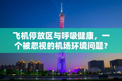 飞机停放区与呼吸健康，一个被忽视的机场环境问题？