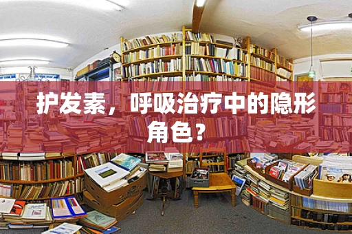 护发素，呼吸治疗中的隐形角色？