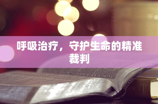 呼吸治疗，守护生命的精准裁判