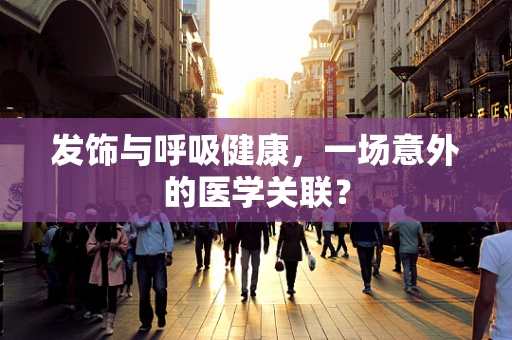 发饰与呼吸健康，一场意外的医学关联？
