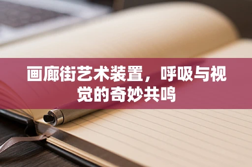 画廊街艺术装置，呼吸与视觉的奇妙共鸣